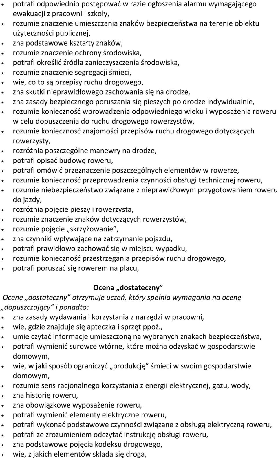 zna skutki nieprawidłowego zachowania się na drodze, zna zasady bezpiecznego poruszania się pieszych po drodze indywidualnie, rozumie konieczność wprowadzenia odpowiedniego wieku i wyposażenia roweru