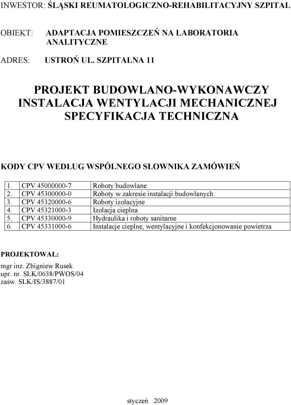 CPV 45000000-7 Roboty budowlane 2. CPV 45300000-0 Roboty w zakresie instalacji budowlanych 3. CPV 45320000-6 Roboty izolacyjne 4. CPV 45321000-3 Izolacja cieplna 5.