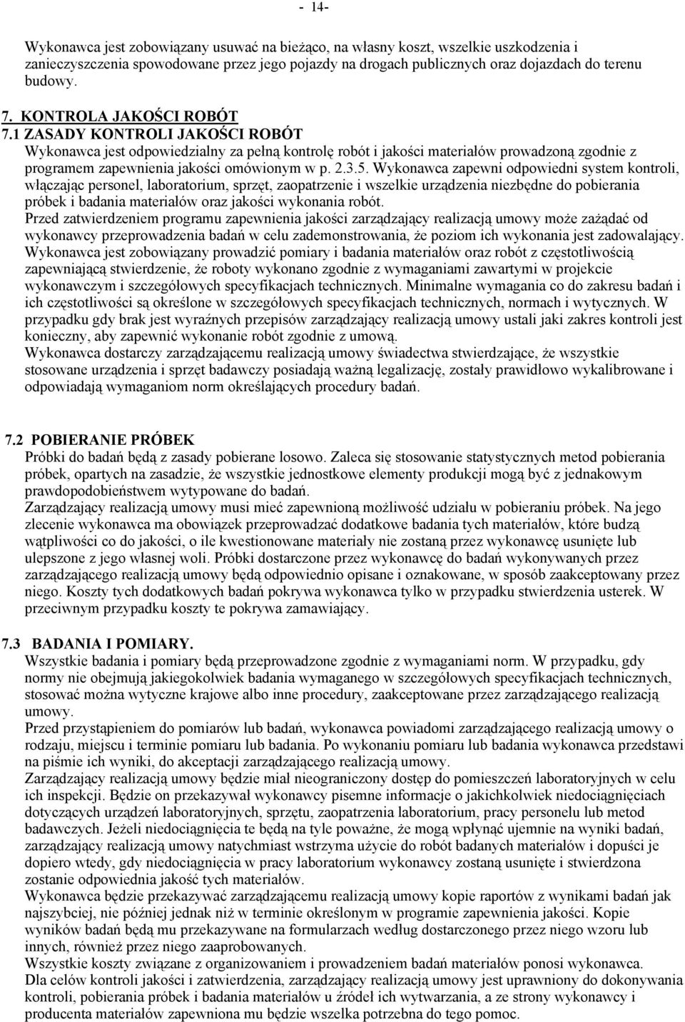 3.5. Wykonawca zapewni odpowiedni system kontroli, włączając personel, laboratorium, sprzęt, zaopatrzenie i wszelkie urządzenia niezbędne do pobierania próbek i badania materiałów oraz jakości