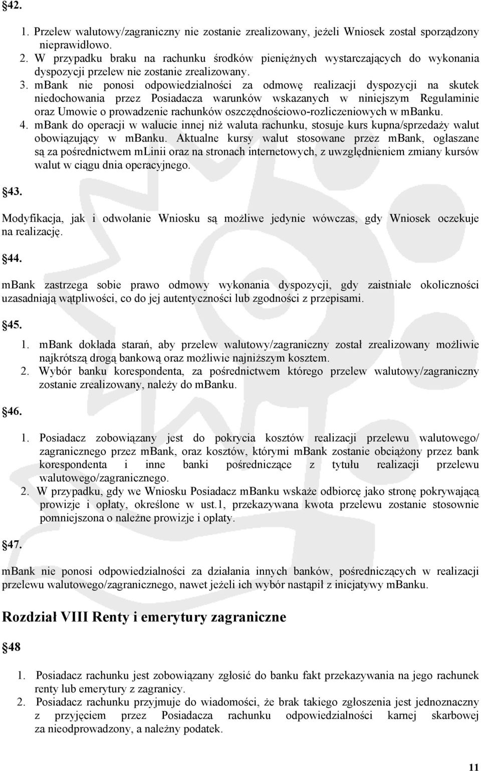 mbank nie ponosi odpowiedzialności za odmowę realizacji dyspozycji na skutek niedochowania przez Posiadacza warunków wskazanych w niniejszym Regulaminie oraz Umowie o prowadzenie rachunków