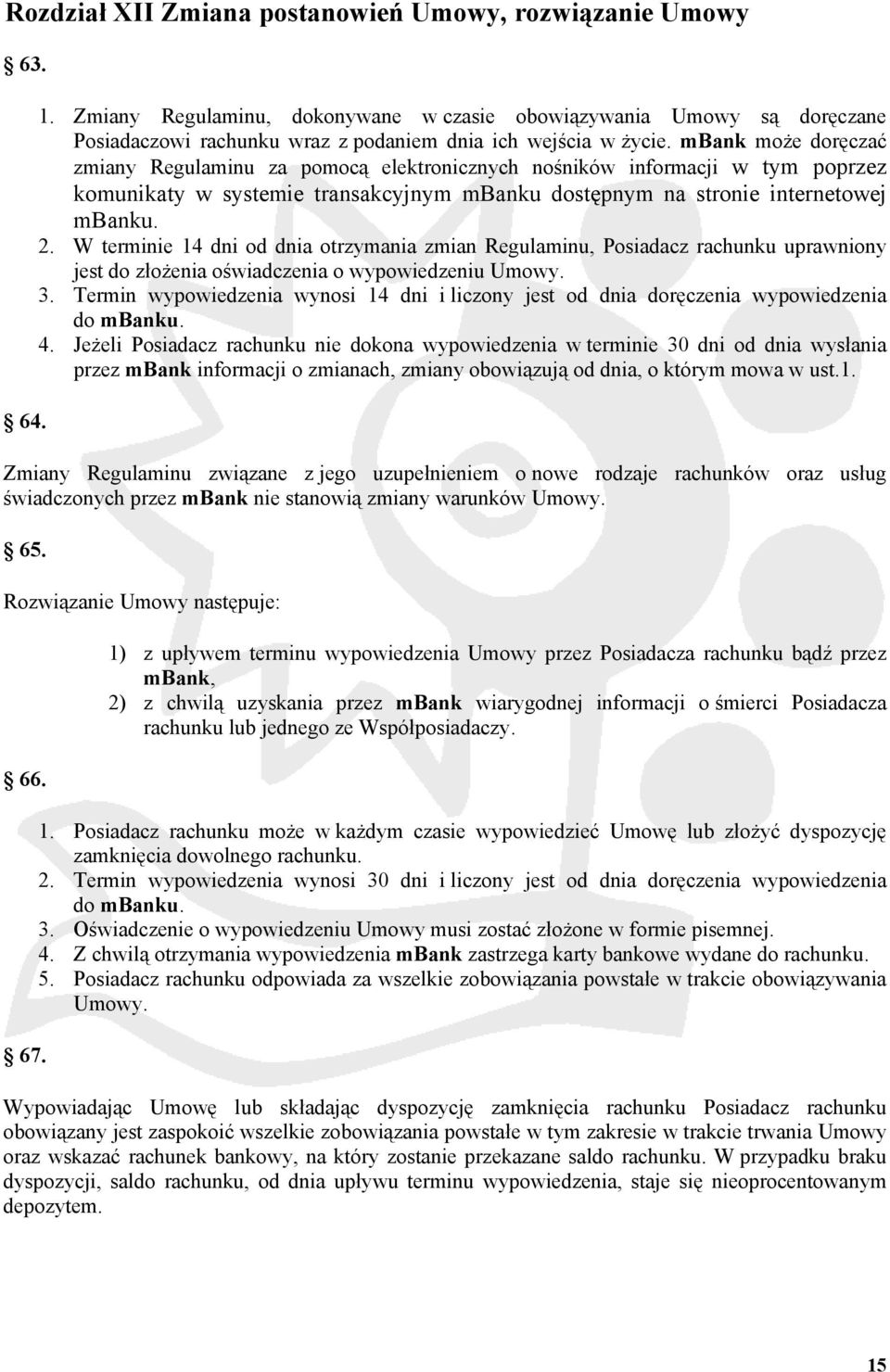 mbank może doręczać zmiany Regulaminu za pomocą elektronicznych nośników informacji w tym poprzez komunikaty w systemie transakcyjnym mbanku dostępnym na stronie internetowej mbanku. 2.