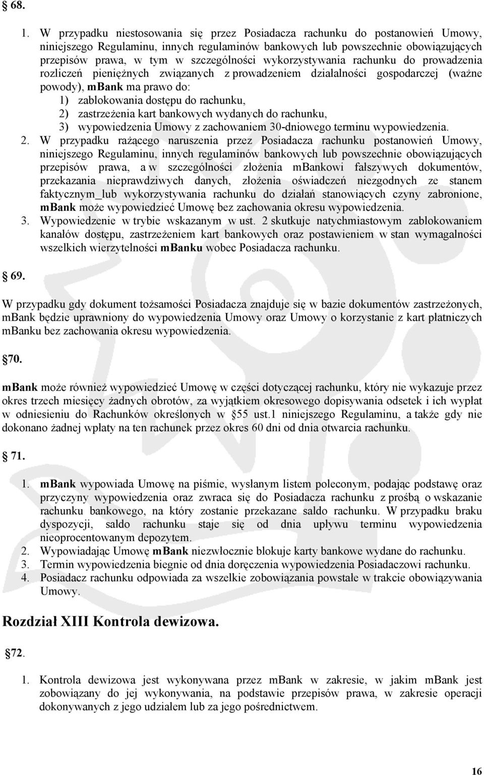 szczególności wykorzystywania rachunku do prowadzenia rozliczeń pieniężnych związanych z prowadzeniem działalności gospodarczej (ważne powody), mbank ma prawo do: 1) zablokowania dostępu do rachunku,