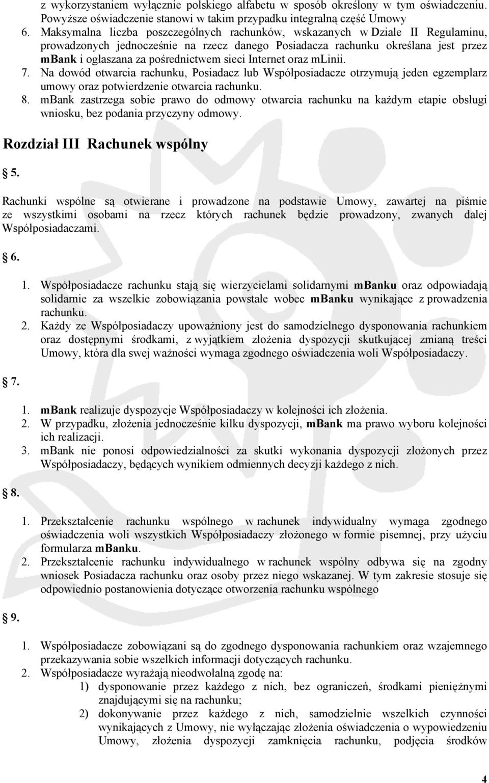 sieci Internet oraz mlinii. 7. Na dowód otwarcia rachunku, Posiadacz lub Współposiadacze otrzymują jeden egzemplarz umowy oraz potwierdzenie otwarcia rachunku. 8.