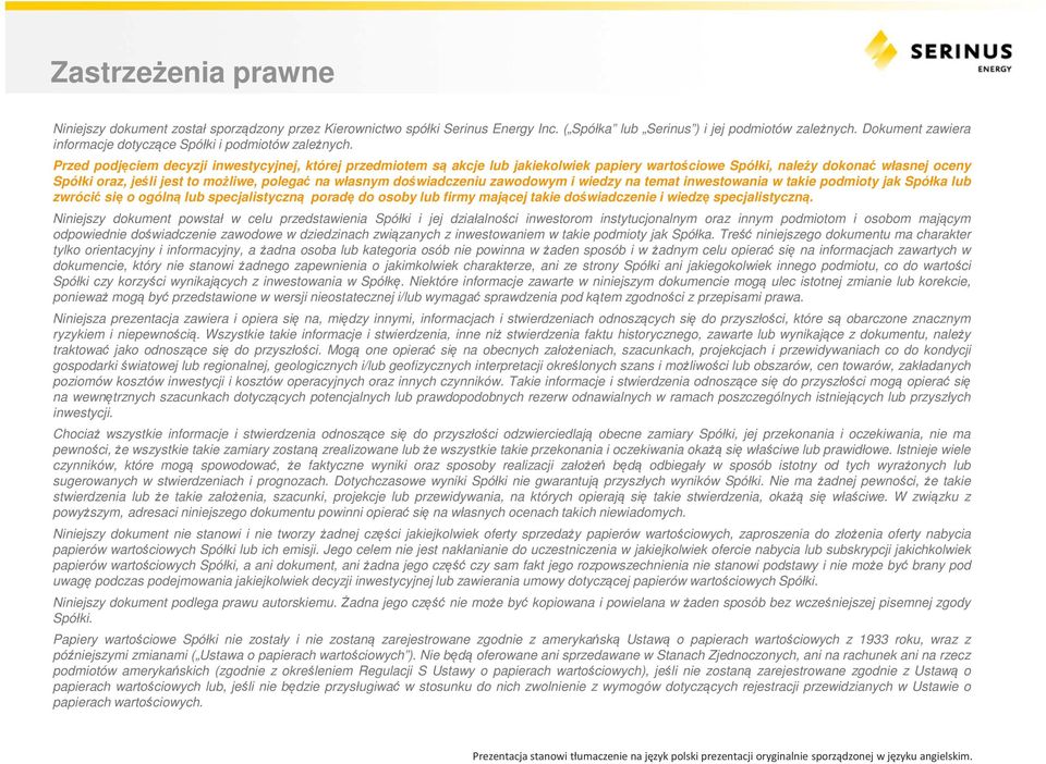 Przed podjęciem decyzji inwestycyjnej, której przedmiotem są akcje lub jakiekolwiek papiery wartościowe Spółki, należy dokonać własnej oceny Spółki oraz, jeśli jest to możliwe, polegać na własnym