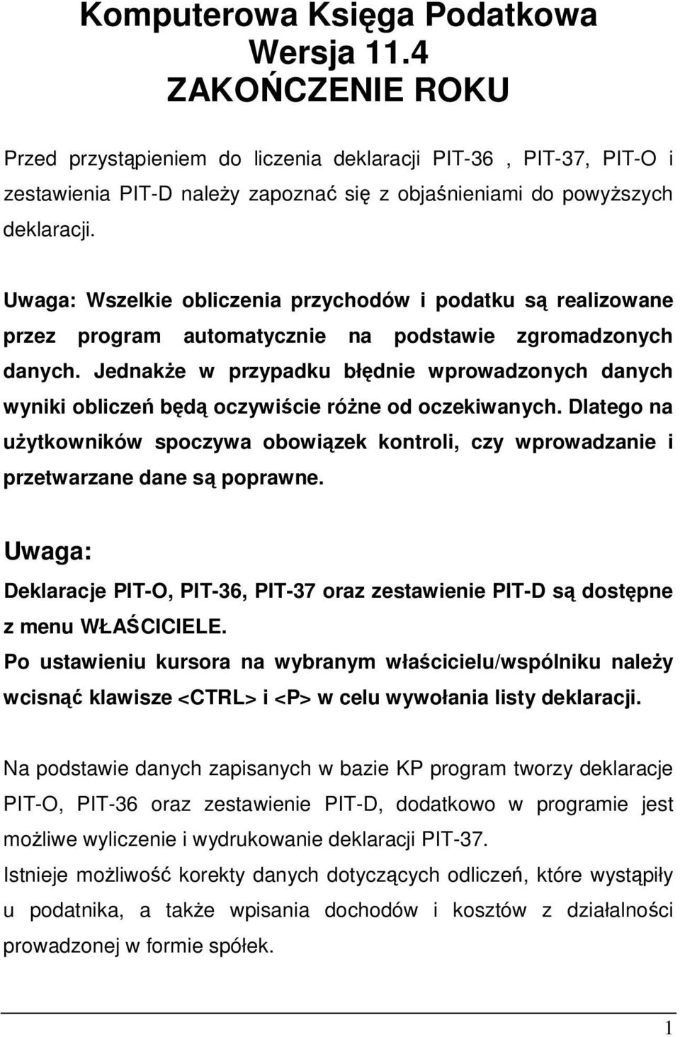 Jednake w przypadku błdnie wprowadzonych danych wyniki oblicze bd oczywicie róne od oczekiwanych. Dlatego na uytkowników spoczywa obowizek kontroli, czy wprowadzanie i przetwarzane dane s poprawne.