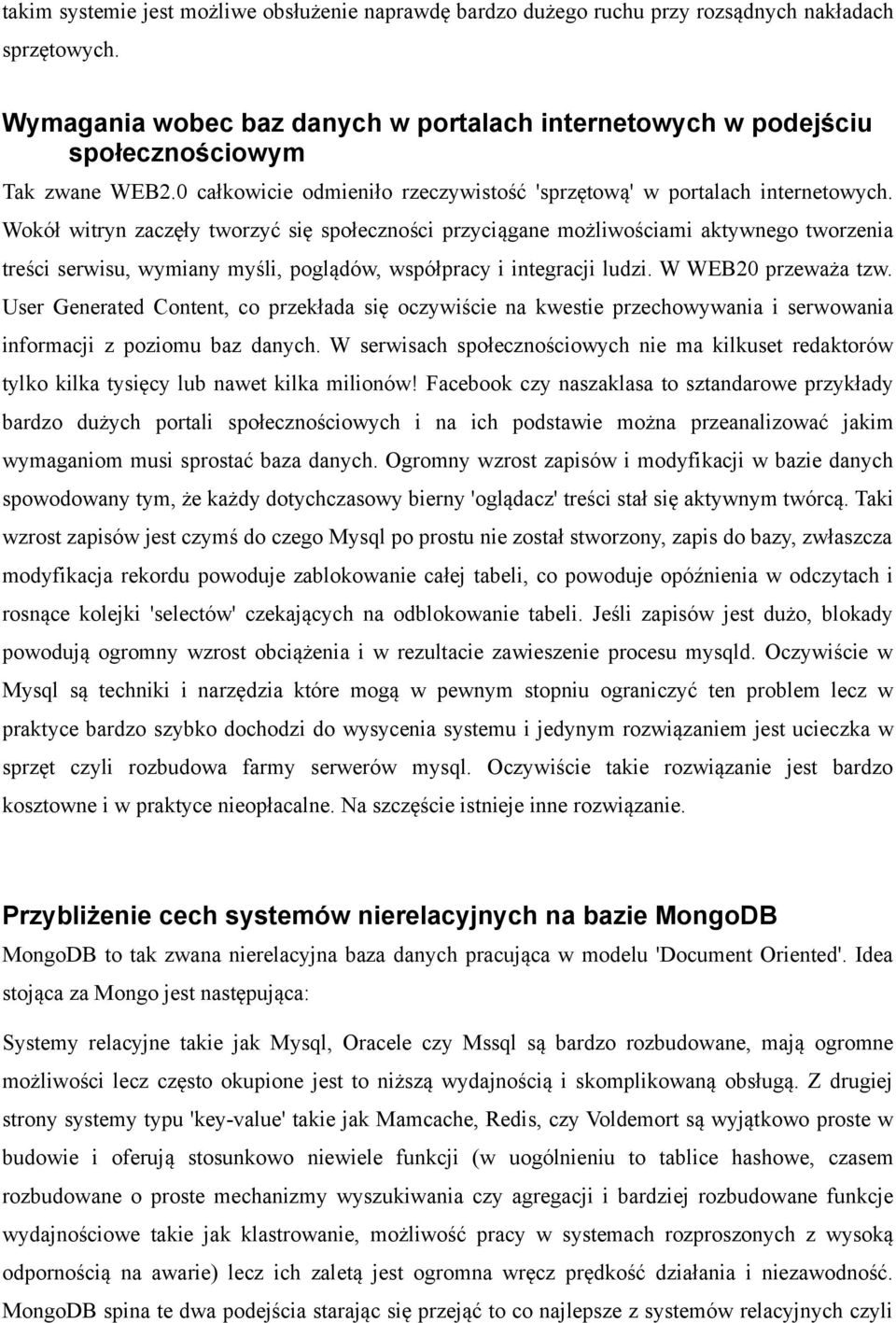Wokół witryn zaczęły tworzyć się społeczności przyciągane możliwościami aktywnego tworzenia treści serwisu, wymiany myśli, poglądów, współpracy i integracji ludzi. W WEB20 przeważa tzw.