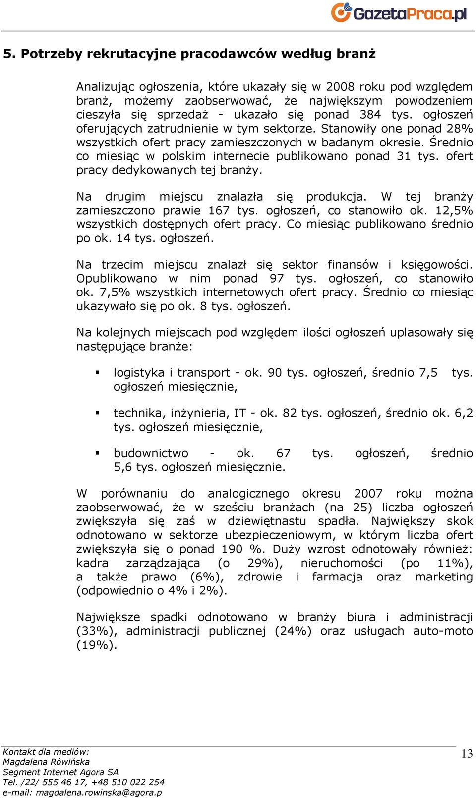 Średnio co miesiąc w polskim internecie publikowano ponad 31 tys. ofert pracy dedykowanych tej branŝy. Na drugim miejscu znalazła się produkcja. W tej branŝy zamieszczono prawie 167 tys.