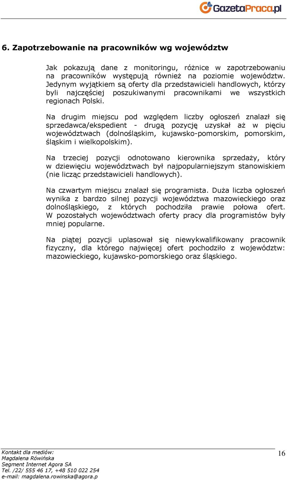 Na drugim miejscu pod względem liczby ogłoszeń znalazł się sprzedawca/ekspedient - drugą pozycję uzyskał aŝ w pięciu województwach (dolnośląskim, kujawsko-pomorskim, pomorskim, śląskim i