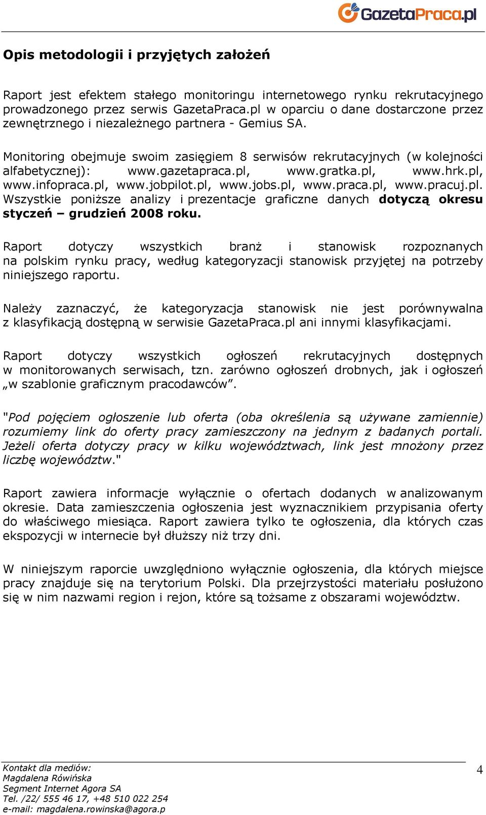 pl, www.gratka.pl, www.hrk.pl, www.infopraca.pl, www.jobpilot.pl, www.jobs.pl, www.praca.pl, www.pracuj.pl. Wszystkie poniŝsze analizy i prezentacje graficzne danych dotyczą okresu styczeń grudzień 2008 roku.