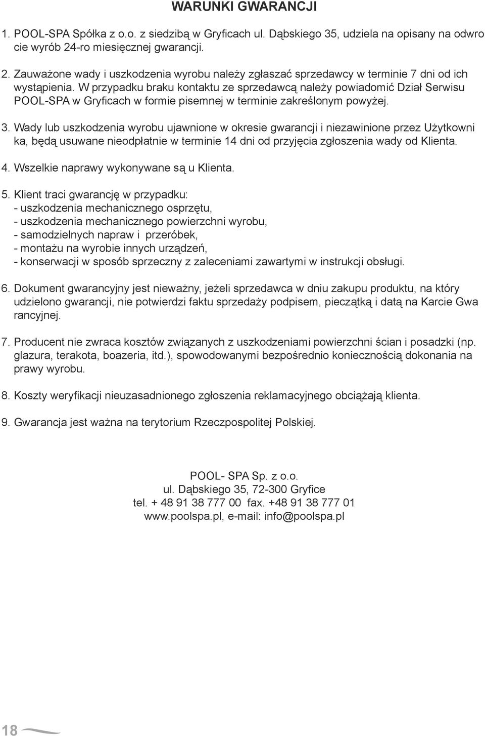 W przypadku braku kontaktu ze sprzedawcą należy powiadomić Dział Serwisu POOL-SP w Gryfi cach w formie pisemnej w terminie zakreślonym powyżej. 3.