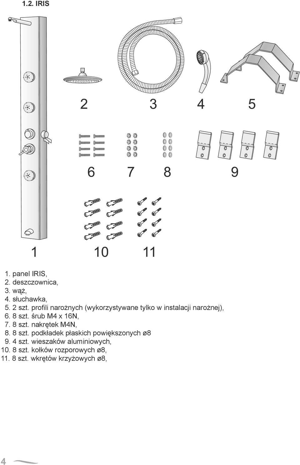 śrub M x 16N, 7. 8 szt. nakrętek MN, 8. 8 szt. podkładek płaskich powiększonych ø8 9.