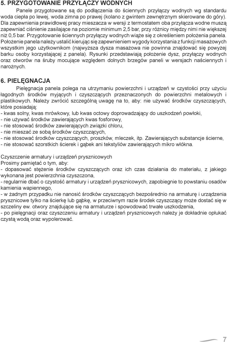 Dla zapewnienia prawidłowej pracy mieszacza w wersji z termostatem oba przyłącza wodne muszą zapewniać ciśnienie zasilające na poziomie minimum 2,5 bar, przy różnicy między nimi nie większej niż 0,5