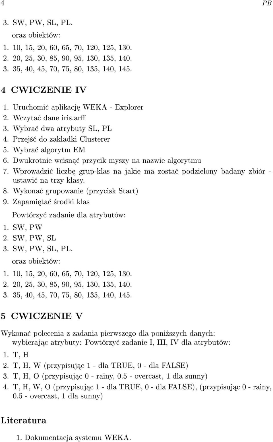 Wprowadzi liczb grup-klas na jakie ma zosta podzielony badany zbiór - ustawi na trzy klasy. 8. Wykona grupowanie (przycisk Start) 9. Zapami ta ±rodki klas Powtórzy zadanie dla atrybutów: 1. SW, PW 2.