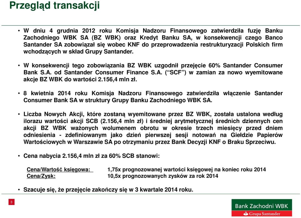 W konsekwencji tego zobowiązania BZ WBK uzgodnił przejęcie 60% Santander Consumer Bank S.A. od Santander Consumer Finance S.A. ( SCF ) w zamian za nowo wyemitowane akcje BZ WBK do wartości 2.