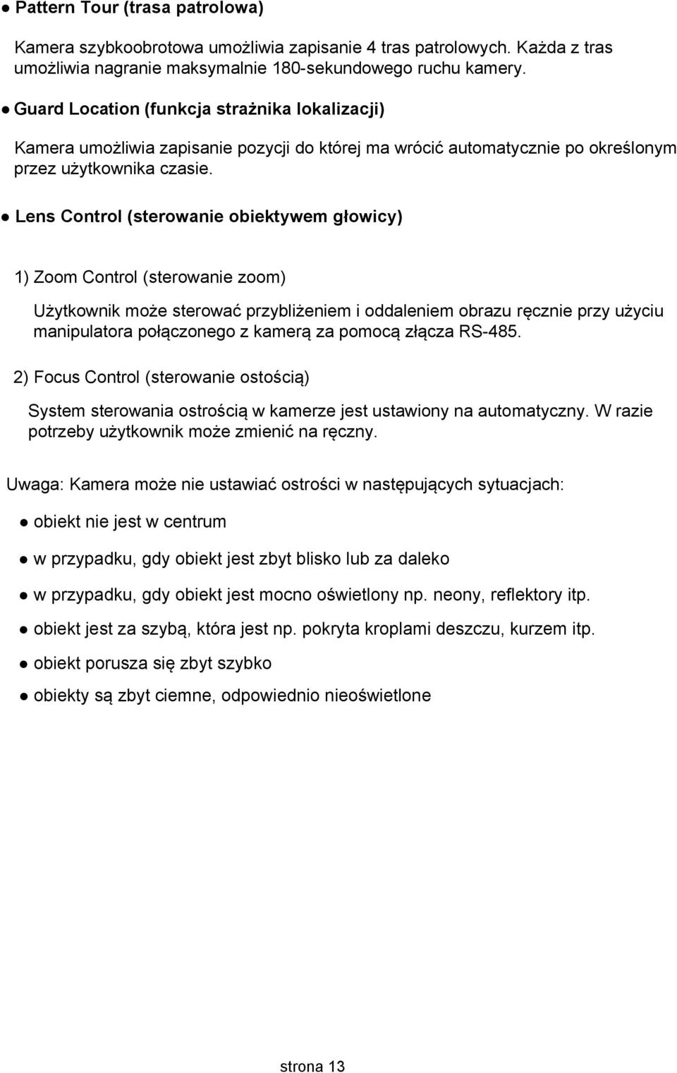 Lens Control (sterowanie obiektywem głowicy) 1) Zoom Control (sterowanie zoom) Użytkownik może sterować przybliżeniem i oddaleniem obrazu ręcznie przy użyciu manipulatora połączonego z kamerą za