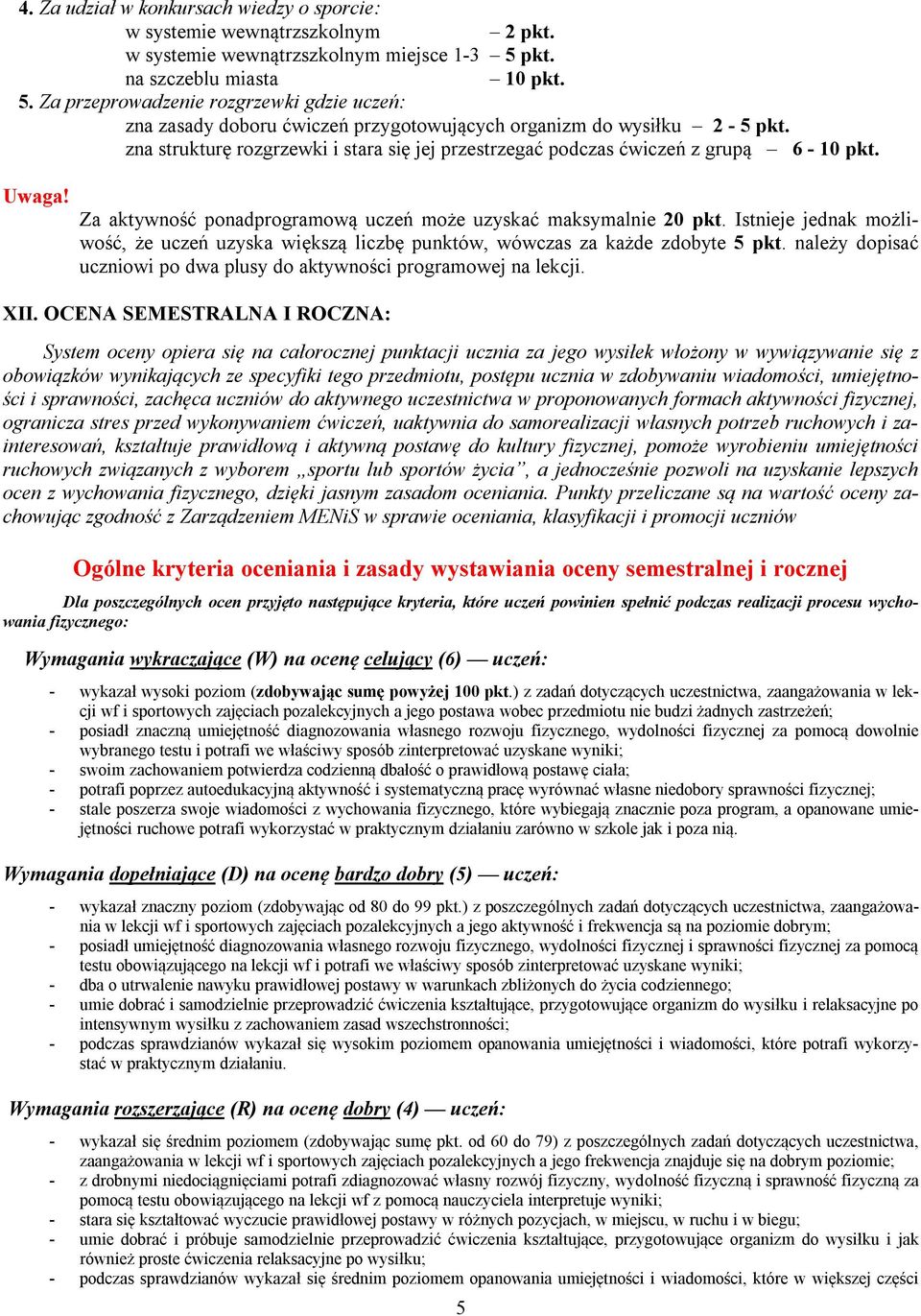 zna strukturę rozgrzewki i stara się jej przestrzegać podczas ćwiczeń z grupą 6-10 pkt. Za aktywność ponadprogramową uczeń może uzyskać maksymalnie 20 pkt.