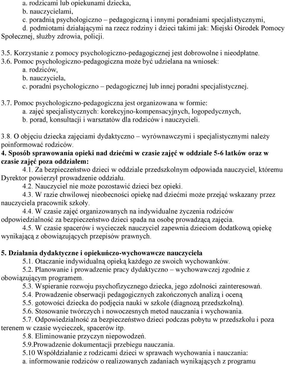 Korzystanie z pomocy psychologiczno-pedagogicznej jest dobrowolne i nieodpłatne. 3.6. Pomoc psychologiczno-pedagogiczna może być udzielana na wniosek: a. rodziców, b. nauczyciela, c.