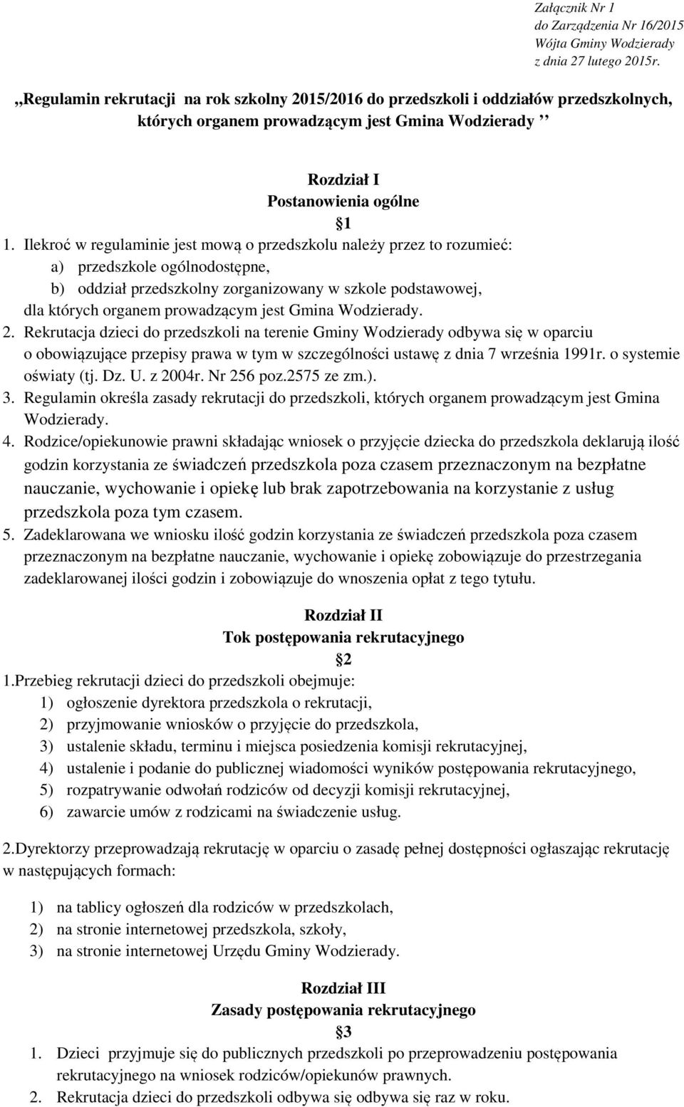 Ilekroć w regulaminie jest mową o przedszkolu należy przez to rozumieć: a) przedszkole ogólnodostępne, b) oddział przedszkolny zorganizowany w szkole podstawowej, dla których organem prowadzącym jest