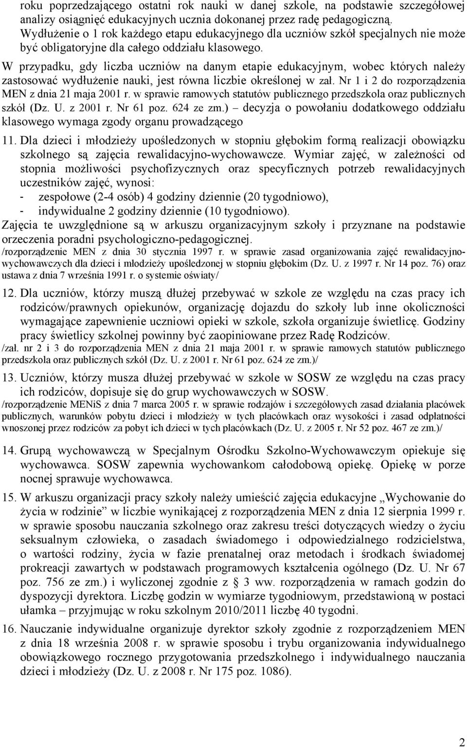 W przypadku, gdy liczba uczniów na danym etapie edukacyjnym, wobec których należy zastosować wydłużenie nauki, jest równa liczbie określonej w zał.