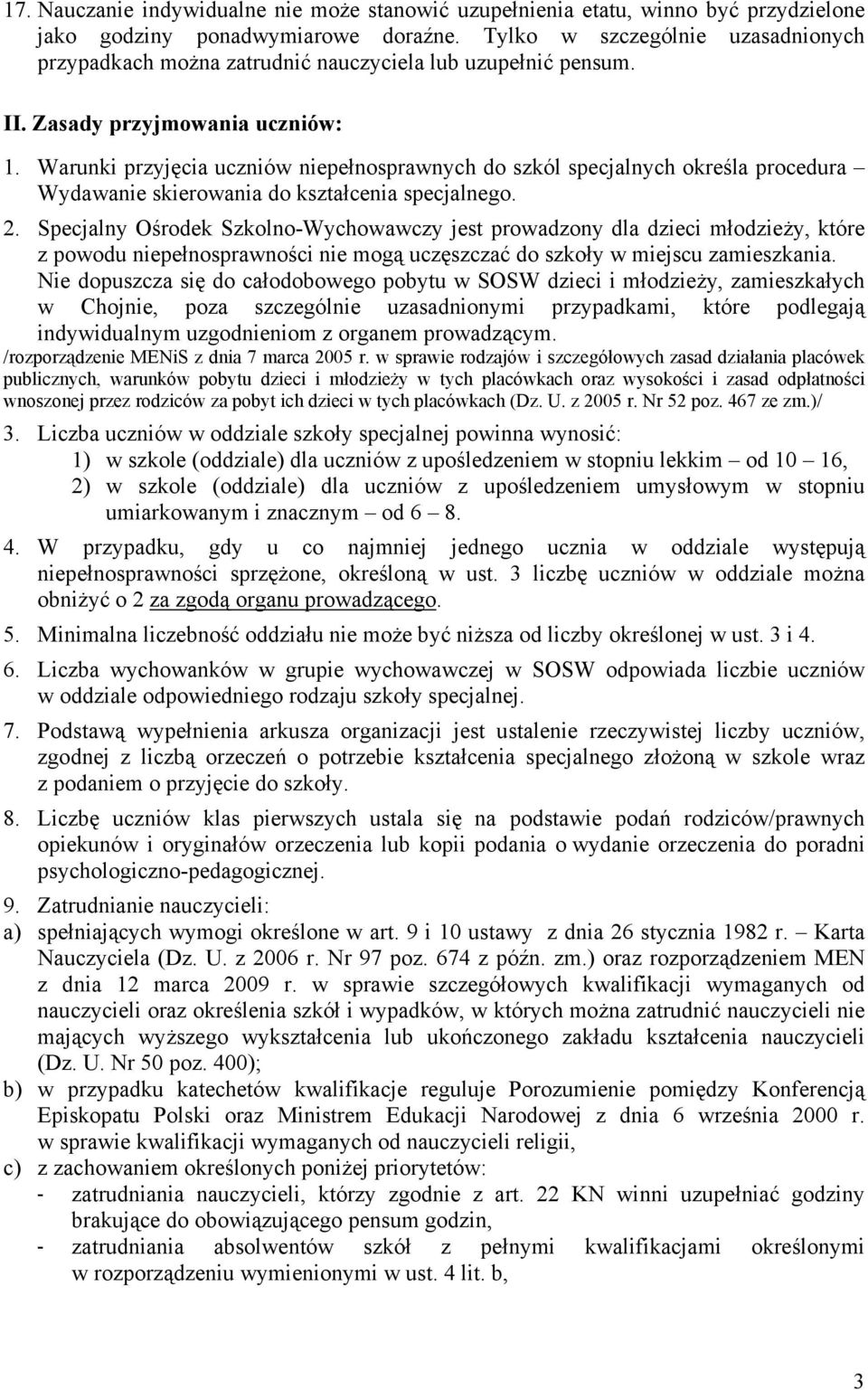 Warunki przyjęcia uczniów niepełnosprawnych do szkól specjalnych określa procedura Wydawanie skierowania do kształcenia specjalnego. 2.
