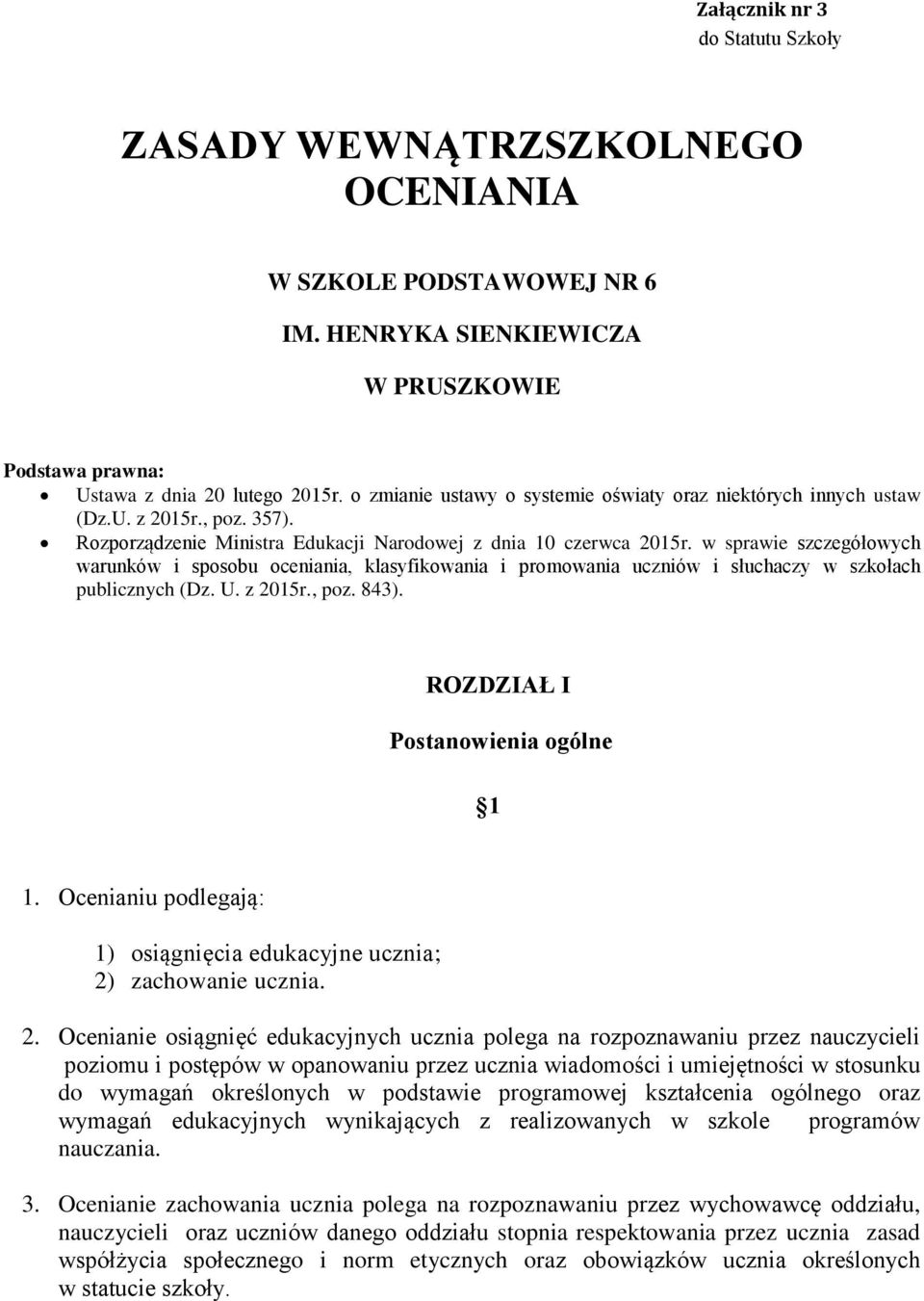 w sprawie szczegółowych warunków i sposobu oceniania, klasyfikowania i promowania uczniów i słuchaczy w szkołach publicznych (Dz. U. z 2015r., poz. 843). ROZDZIAŁ I Postanowienia ogólne 1 1.