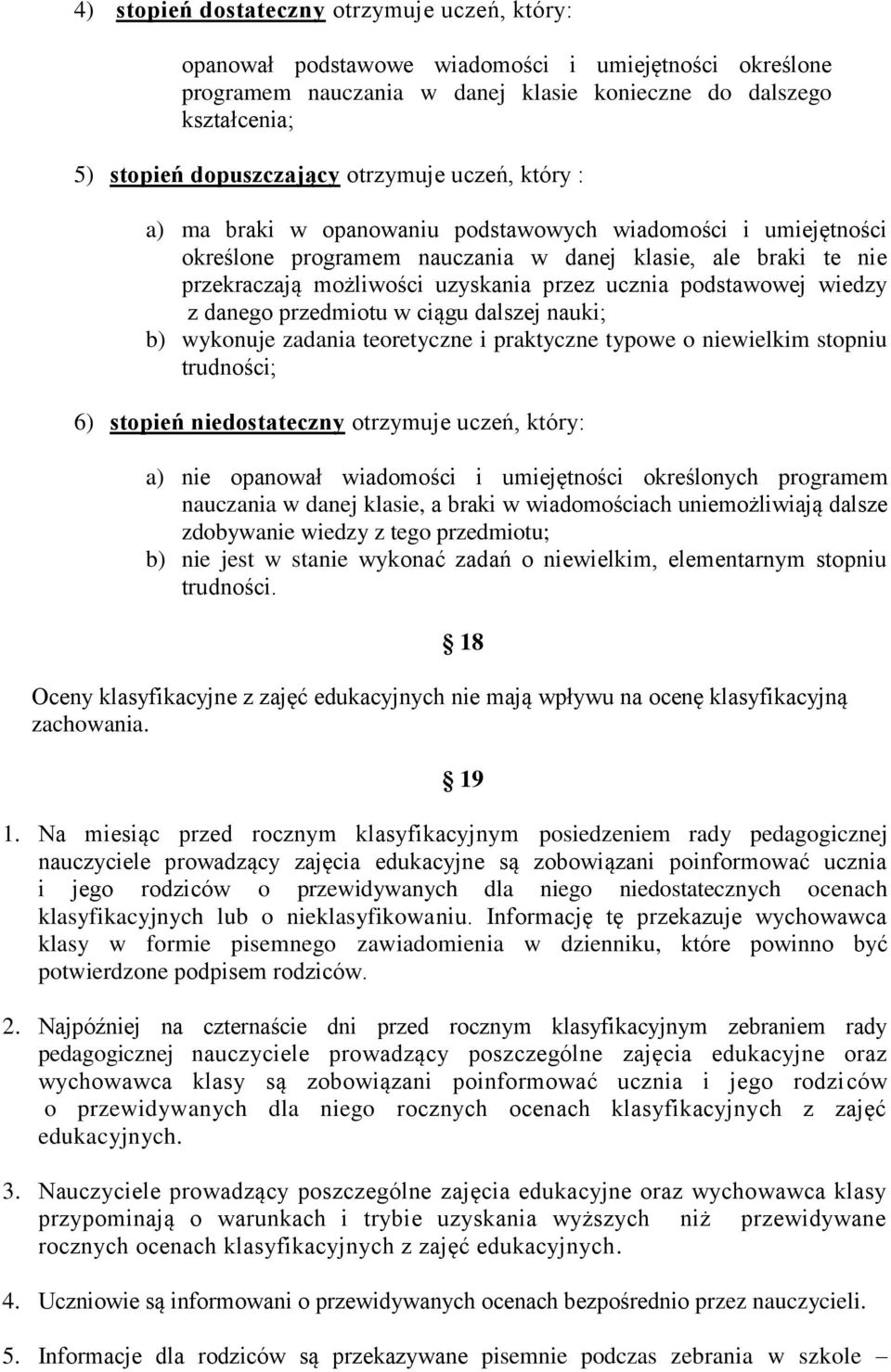 podstawowej wiedzy z danego przedmiotu w ciągu dalszej nauki; b) wykonuje zadania teoretyczne i praktyczne typowe o niewielkim stopniu trudności; 6) stopień niedostateczny otrzymuje uczeń, który: a)