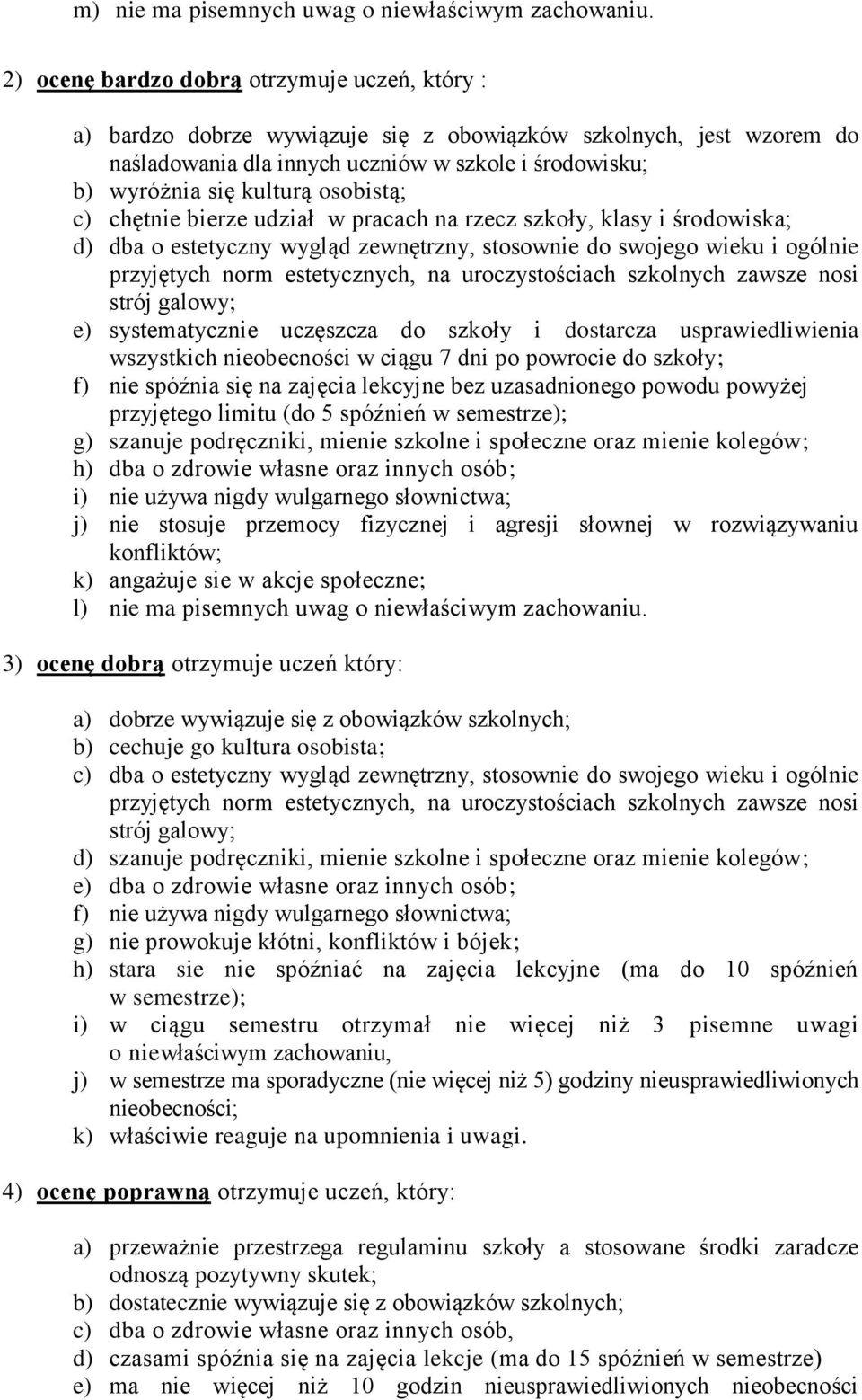 osobistą; c) chętnie bierze udział w pracach na rzecz szkoły, klasy i środowiska; d) dba o estetyczny wygląd zewnętrzny, stosownie do swojego wieku i ogólnie przyjętych norm estetycznych, na