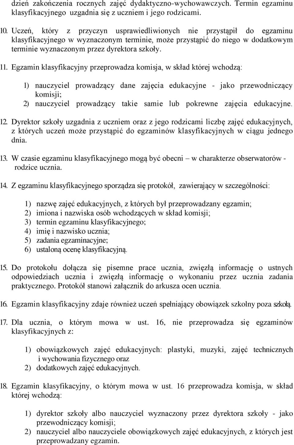 Egzamin klasyfikacyjny przeprowadza komisja, w skład której wchodzą: 1) nauczyciel prowadzący dane zajęcia edukacyjne - jako przewodniczący komisji; 2) nauczyciel prowadzący takie samie lub pokrewne