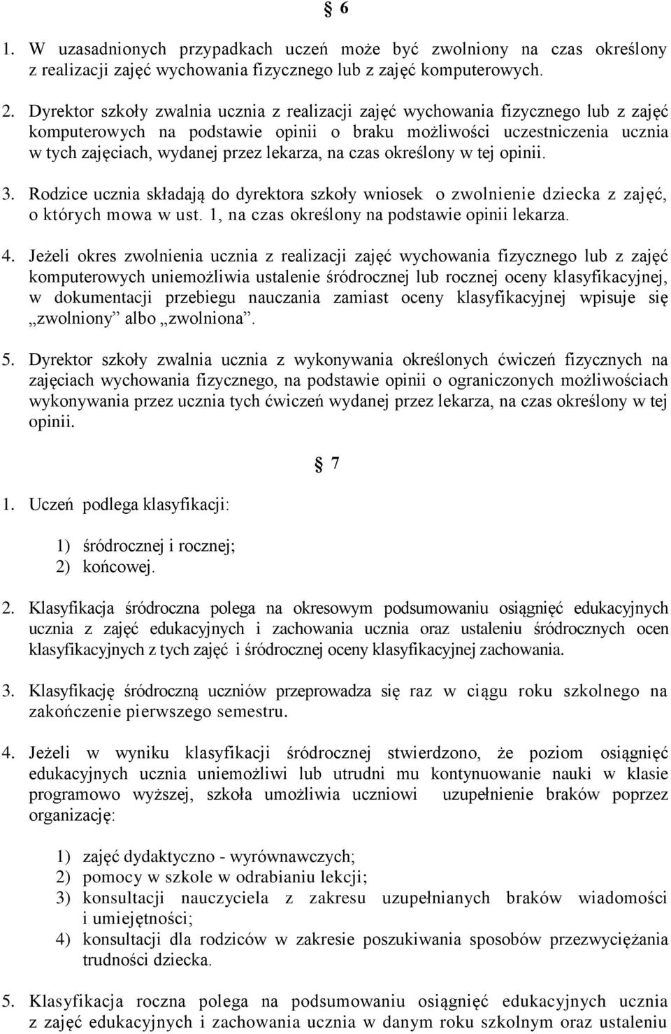 na czas określony w tej opinii. 3. Rodzice ucznia składają do dyrektora szkoły wniosek o zwolnienie dziecka z zajęć, o których mowa w ust. 1, na czas określony na podstawie opinii lekarza. 4.