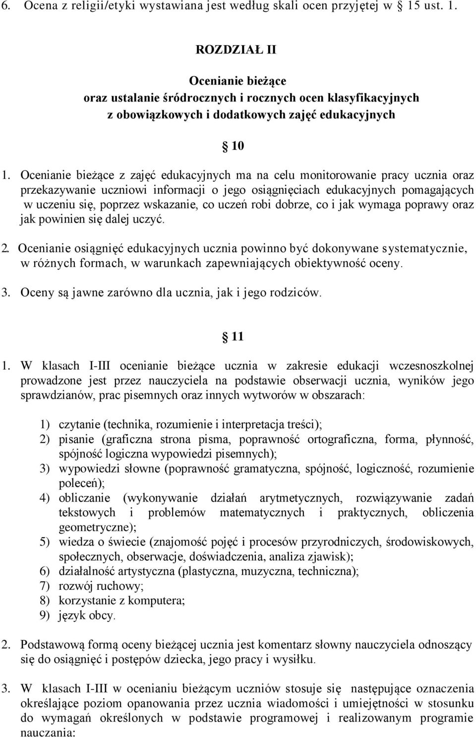 Ocenianie bieżące z zajęć edukacyjnych ma na celu monitorowanie pracy ucznia oraz przekazywanie uczniowi informacji o jego osiągnięciach edukacyjnych pomagających w uczeniu się, poprzez wskazanie, co