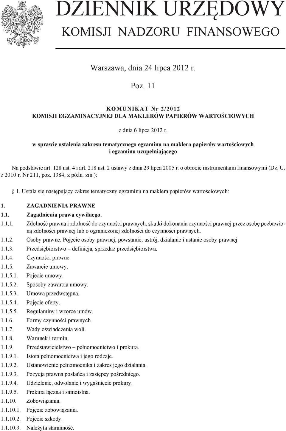 o obrocie instrumentami finansowymi (Dz. U. z 2010 r. Nr 211, poz. 1384, z późn. zm.): 1. Ustala się następujący zakres tematyczny egzaminu na maklera papierów wartościowych: 1. ZAGADNIENIA PRAWNE 1.
