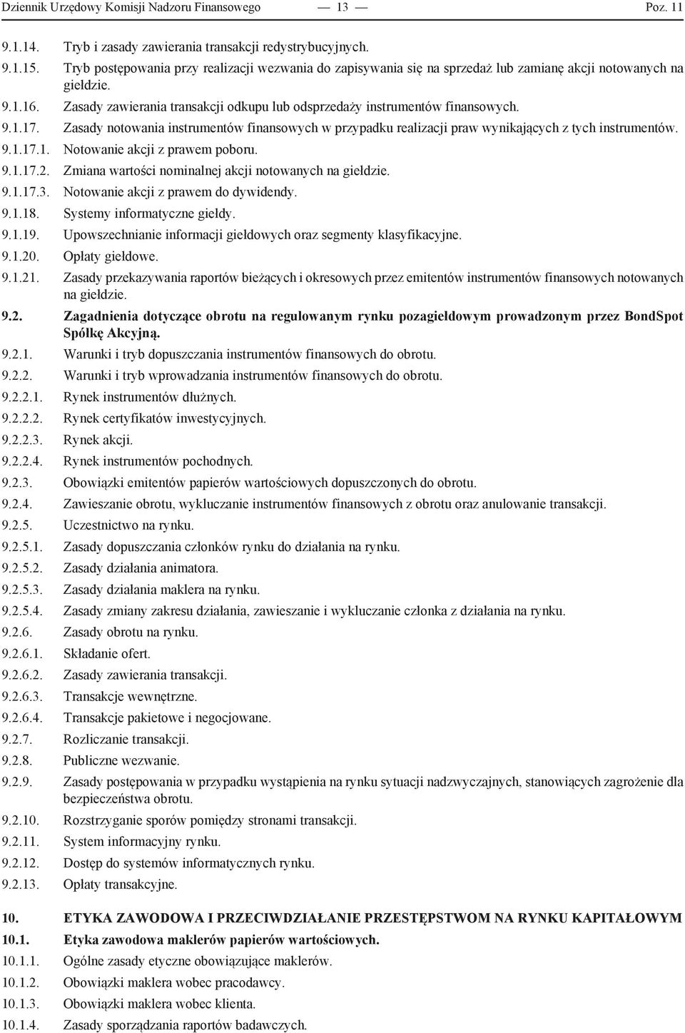 Zasady zawierania transakcji odkupu lub odsprzedaży instrumentów finansowych. 9.1.17. Zasady notowania instrumentów finansowych w przypadku realizacji praw wynikających z tych instrumentów. 9.1.17.1. Notowanie akcji z prawem poboru.