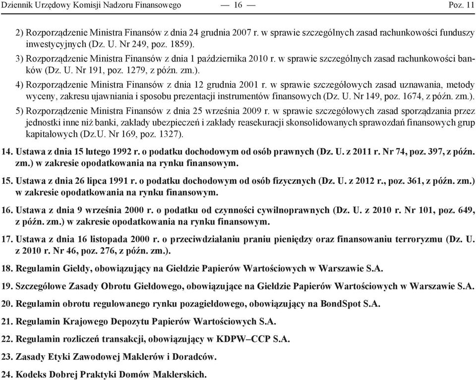 w sprawie szczegółowych zasad uznawania, metody wyceny, zakresu ujawniania i sposobu prezentacji instrumentów finansowych (Dz. U. Nr 149, poz. 1674, z późn. zm.).
