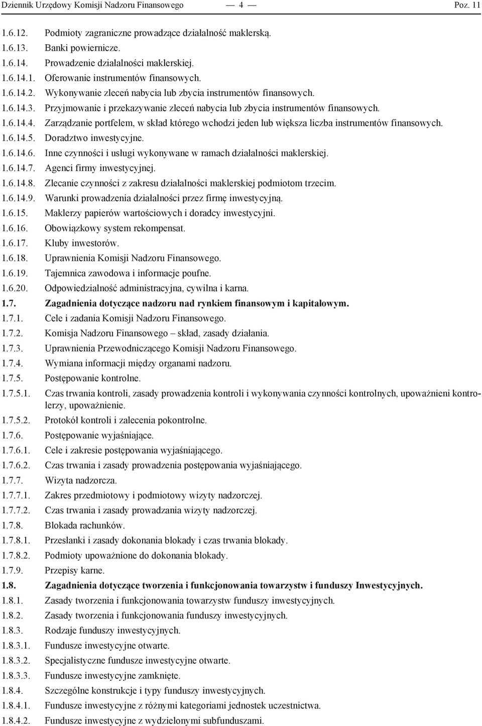 1.6.14.5. Doradztwo inwestycyjne. 1.6.14.6. Inne czynności i usługi wykonywane w ramach działalności maklerskiej. 1.6.14.7. Agenci firmy inwestycyjnej. 1.6.14.8.