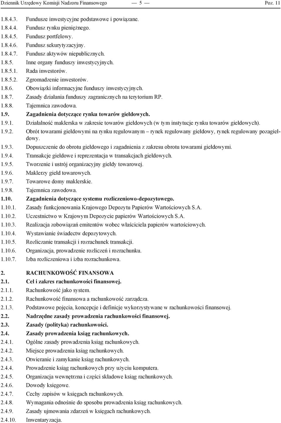 Obowiązki informacyjne funduszy inwestycyjnych. 1.8.7. Zasady działania funduszy zagranicznych na terytorium RP. 1.8.8. Tajemnica zawodowa. 1.9. Zagadnienia dotyczące rynku towarów giełdowych. 1.9.1. Działalność maklerska w zakresie towarów giełdowych (w tym instytucje rynku towarów giełdowych).