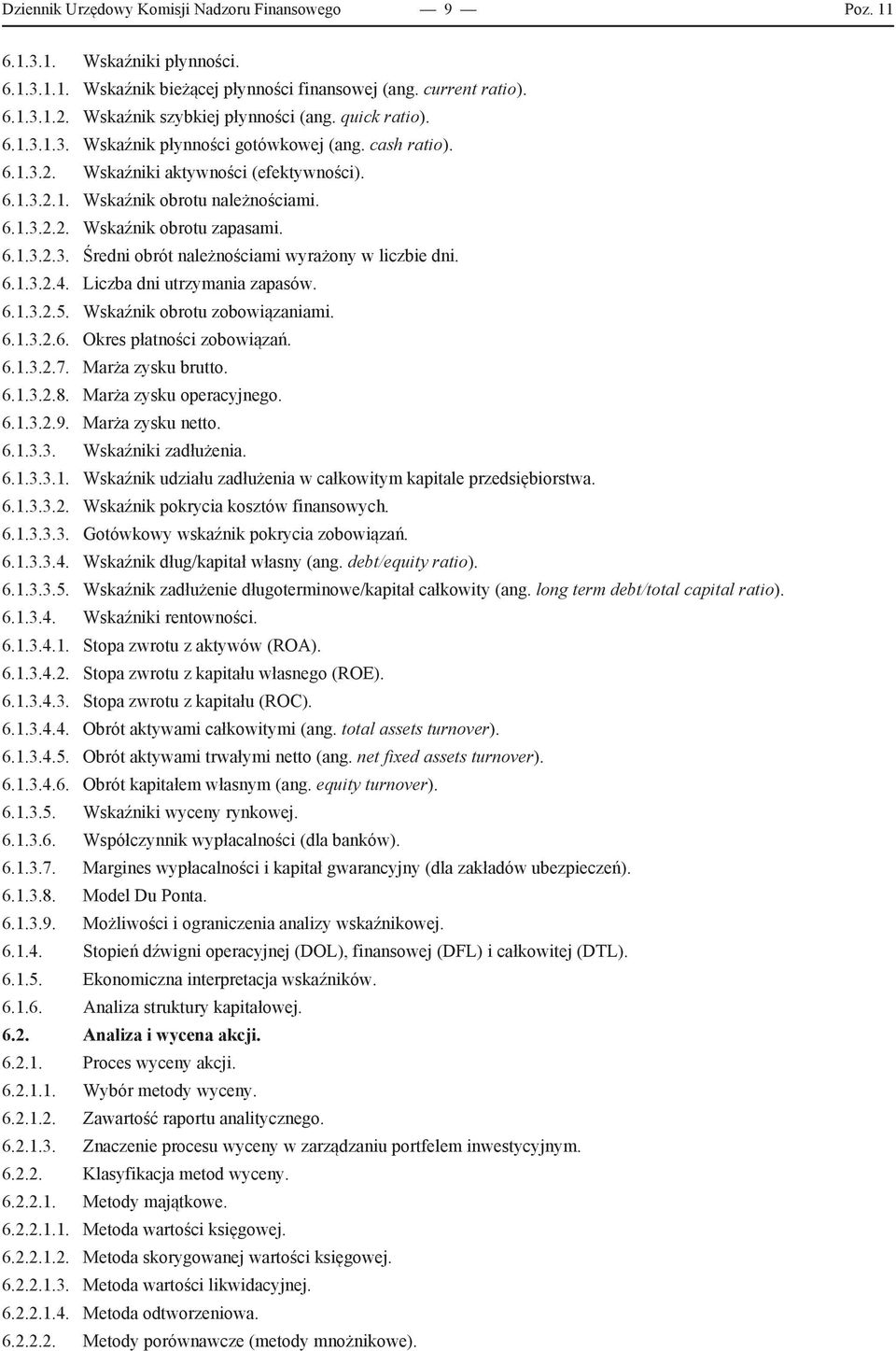 6.1.3.2.3. Średni obrót należnościami wyrażony w liczbie dni. 6.1.3.2.4. Liczba dni utrzymania zapasów. 6.1.3.2.5. Wskaźnik obrotu zobowiązaniami. 6.1.3.2.6. Okres płatności zobowiązań. 6.1.3.2.7.