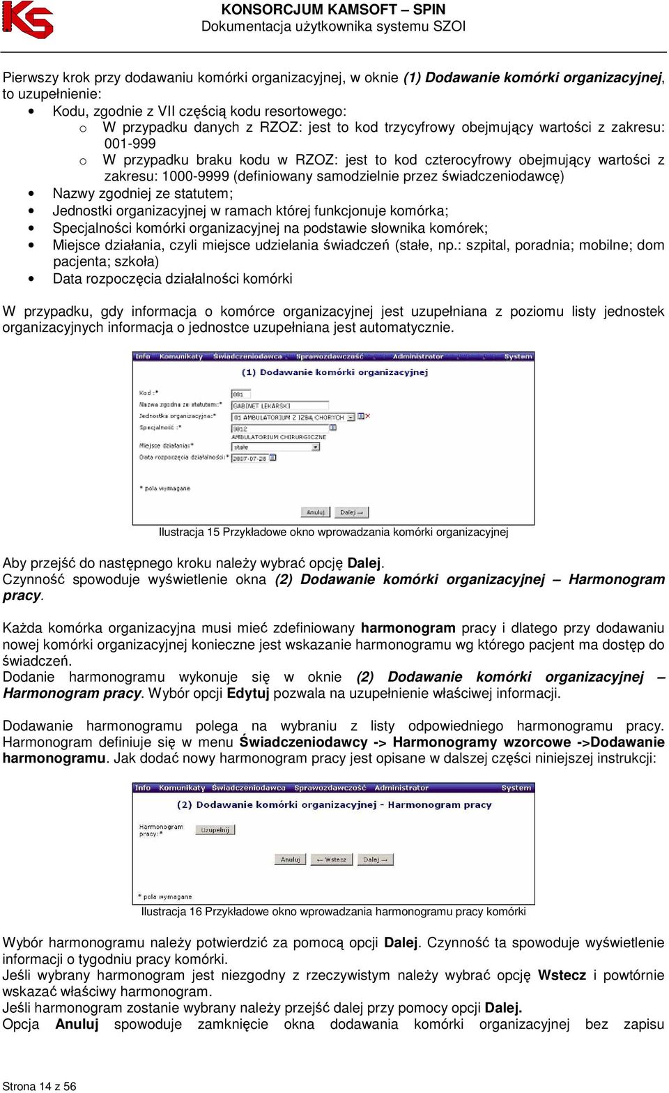 świadczeniodawcę) Nazwy zgodniej ze statutem; Jednostki organizacyjnej w ramach której funkcjonuje komórka; Specjalności komórki organizacyjnej na podstawie słownika komórek; Miejsce działania, czyli