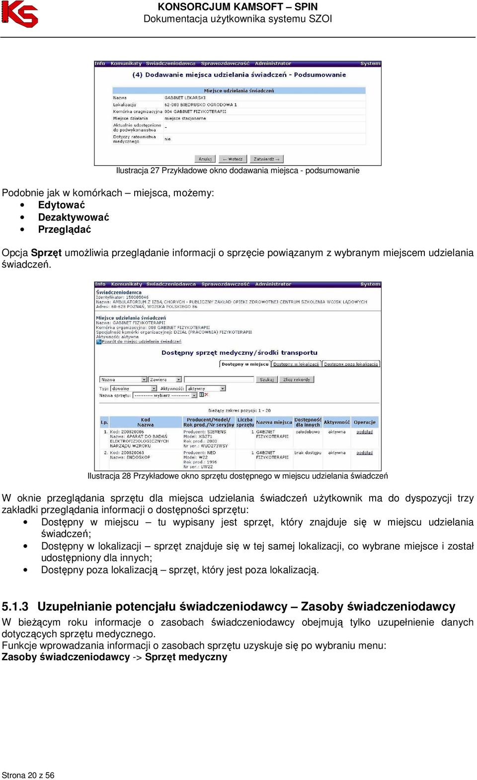 Ilustracja 28 Przykładowe okno sprzętu dostępnego w miejscu udzielania świadczeń W oknie przeglądania sprzętu dla miejsca udzielania świadczeń uŝytkownik ma do dyspozycji trzy zakładki przeglądania