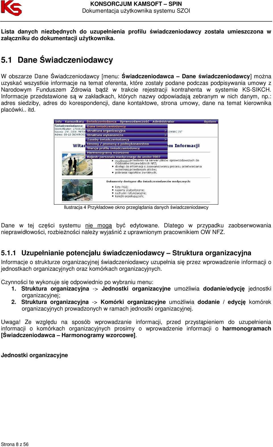 umowy z Narodowym Funduszem Zdrowia bądź w trakcie rejestracji kontrahenta w systemie KS-SIKCH. Informacje przedstawione są w zakładkach, których nazwy odpowiadają zebranym w nich danym, np.