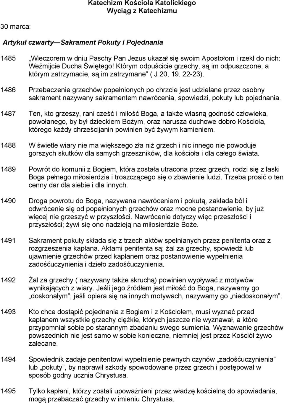 1486 Przebaczenie grzechów popełnionych po chrzcie jest udzielane przez osobny sakrament nazywany sakramentem nawrócenia, spowiedzi, pokuty lub pojednania.