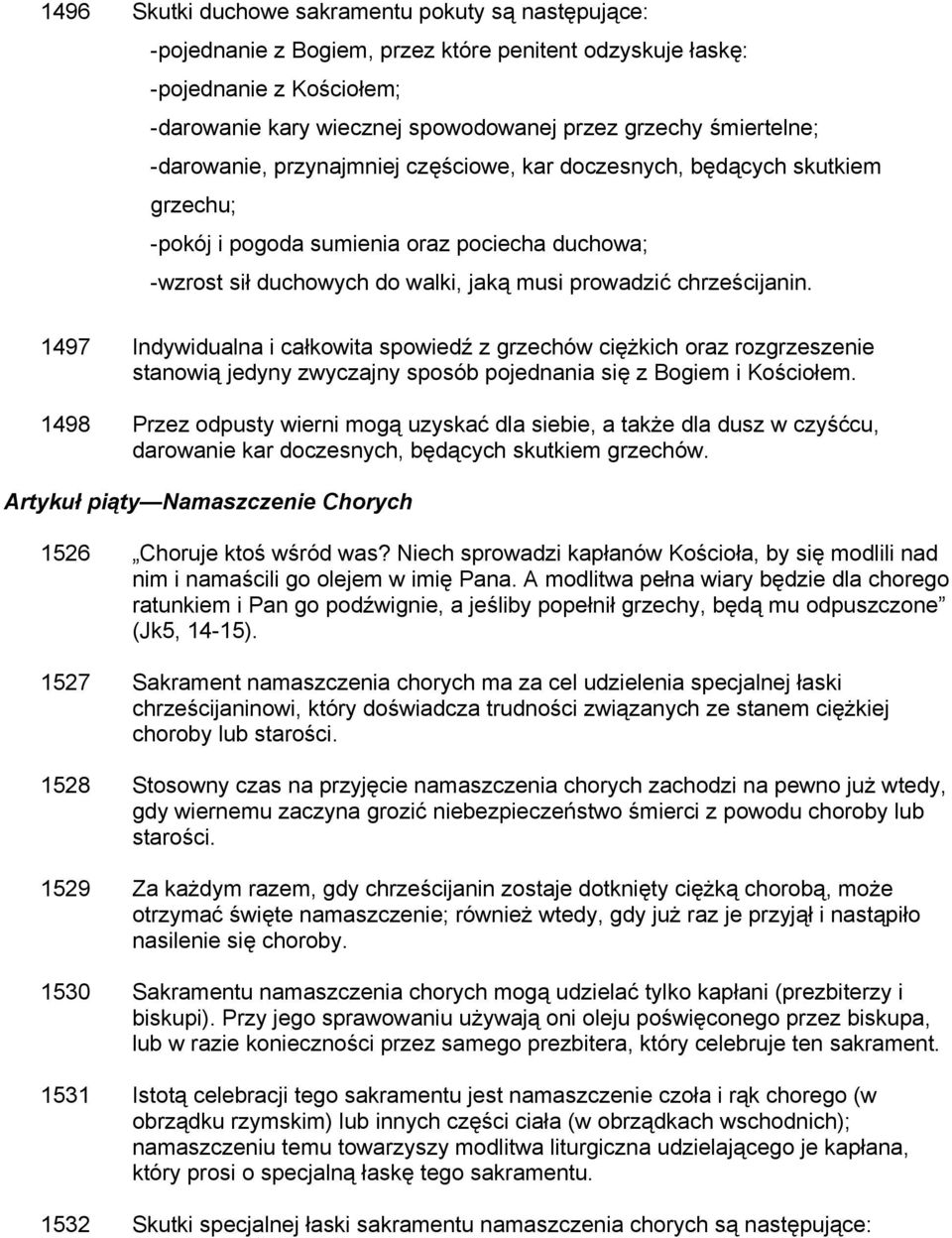 chrześcijanin. 1497 Indywidualna i całkowita spowiedź z grzechów ciężkich oraz rozgrzeszenie stanowią jedyny zwyczajny sposób pojednania się z Bogiem i Kościołem.