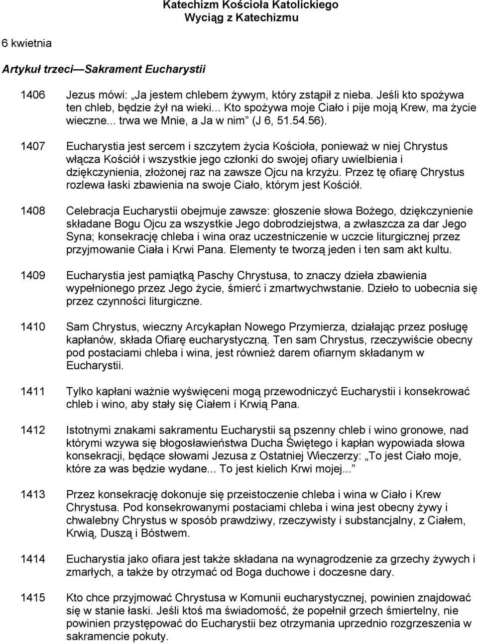 1407 Eucharystia jest sercem i szczytem życia Kościoła, ponieważ w niej Chrystus włącza Kościół i wszystkie jego członki do swojej ofiary uwielbienia i dziękczynienia, złożonej raz na zawsze Ojcu na