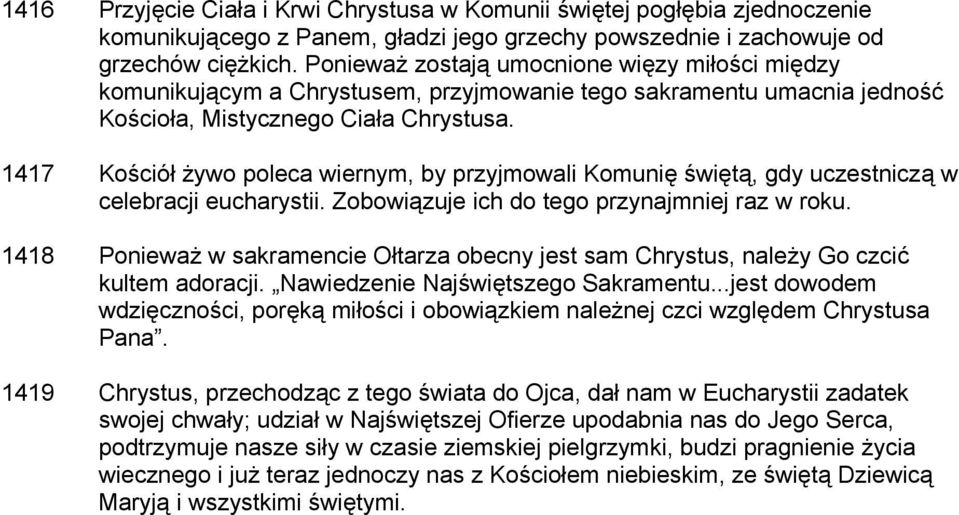 1417 Kościół żywo poleca wiernym, by przyjmowali Komunię świętą, gdy uczestniczą w celebracji eucharystii. Zobowiązuje ich do tego przynajmniej raz w roku.