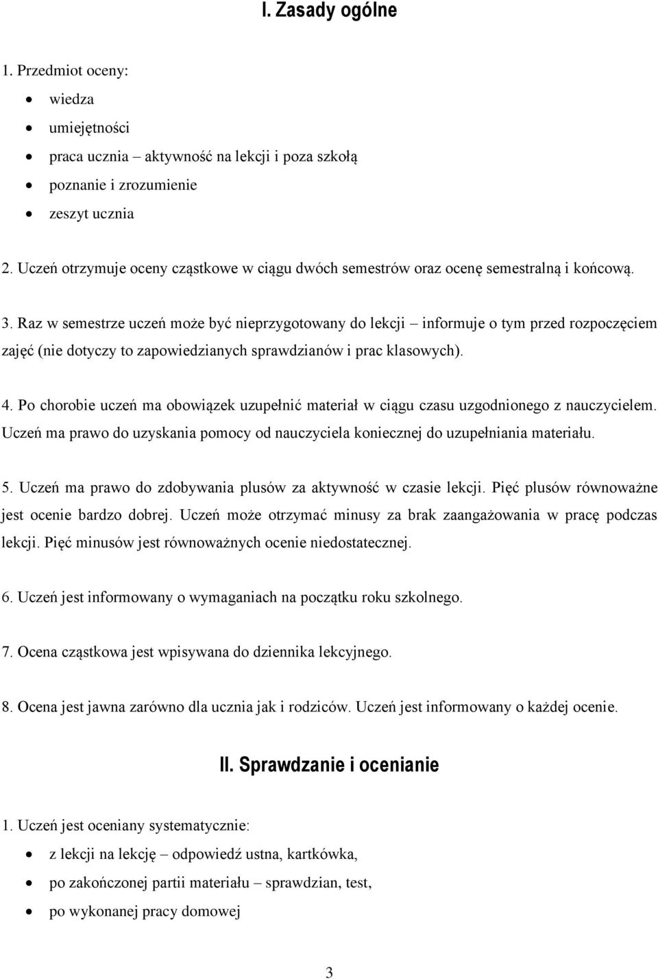 Raz w semestrze uczeń może być nieprzygotowany do lekcji informuje o tym przed rozpoczęciem zajęć (nie dotyczy to zapowiedzianych sprawdzianów i prac klasowych). 4.