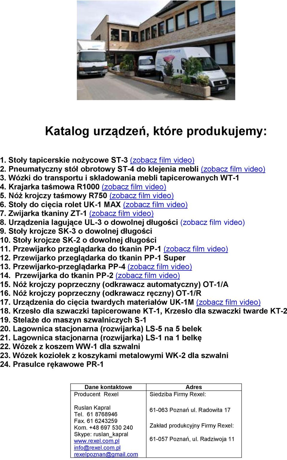 Stoły do cięcia rolet UK-1 MAX (zobacz film video) 7. Zwijarka tkaniny ZT-1 (zobacz film video) 8. Urządzenia lagujące UL-3 o dowolnej długości (zobacz film video) 9.