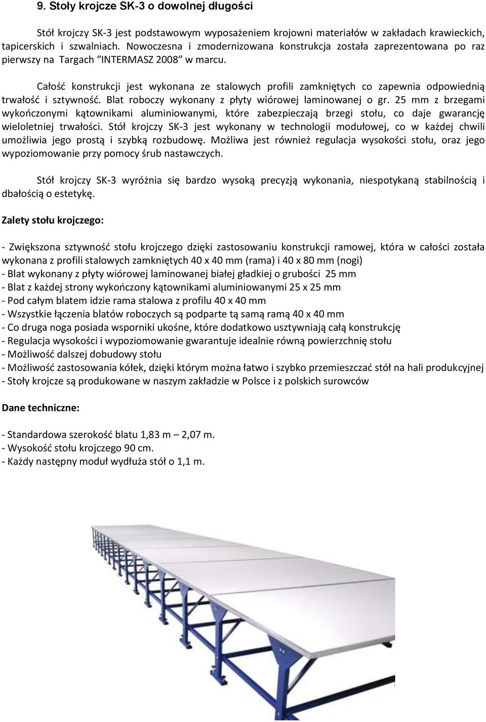Całość konstrukcji jest wykonana ze stalowych profili zamkniętych co zapewnia odpowiednią trwałość i sztywność. Blat roboczy wykonany z płyty wiórowej laminowanej o gr.