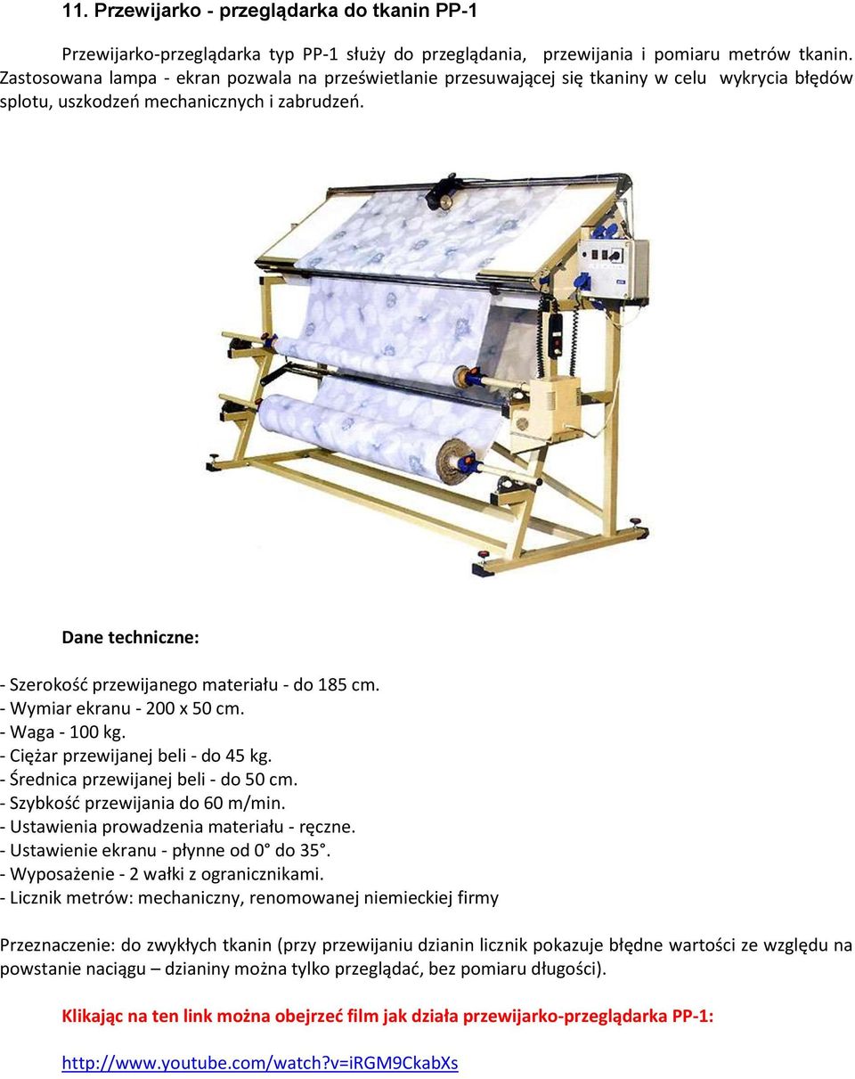 - Wymiar ekranu - 200 x 50 cm. - Waga - 100 kg. - Ciężar przewijanej beli - do 45 kg. - Średnica przewijanej beli - do 50 cm. - Szybkość przewijania do 60 m/min.
