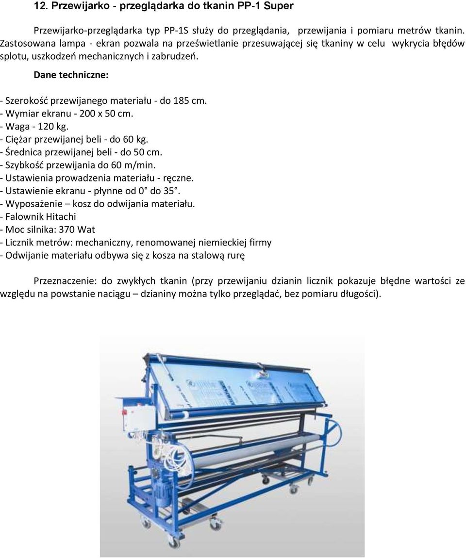 - Wymiar ekranu - 200 x 50 cm. - Waga - 120 kg. - Ciężar przewijanej beli - do 60 kg. - Średnica przewijanej beli - do 50 cm. - Szybkość przewijania do 60 m/min.