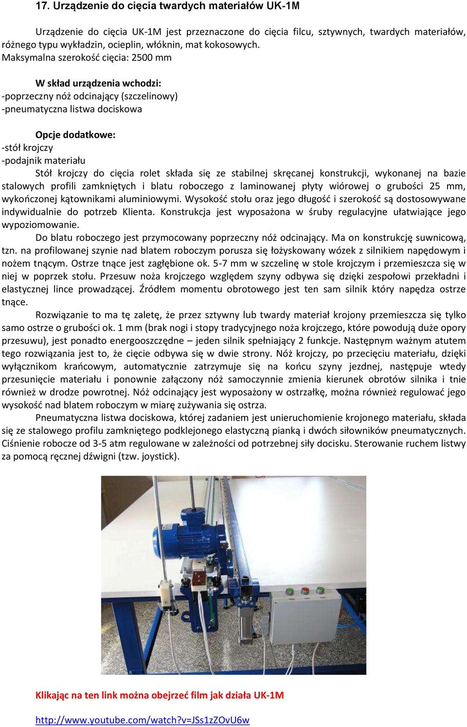 Maksymalna szerokość cięcia: 2500 mm W skład urządzenia wchodzi: -poprzeczny nóż odcinający (szczelinowy) -pneumatyczna listwa dociskowa Opcje dodatkowe: -stół krojczy -podajnik materiału Stół