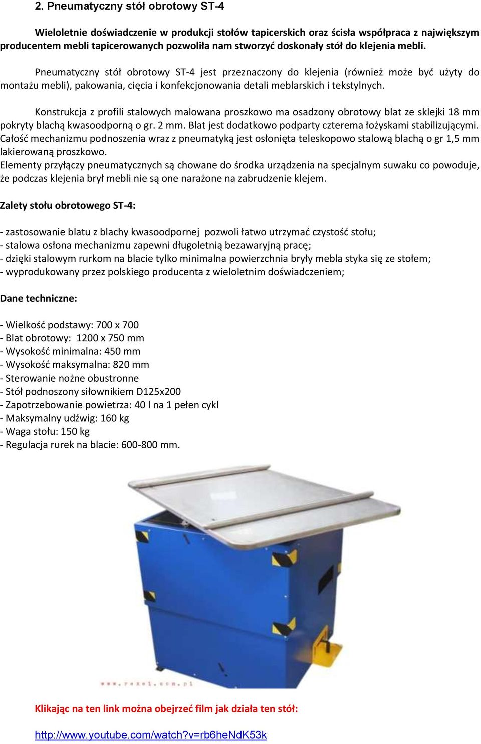Konstrukcja z profili stalowych malowana proszkowo ma osadzony obrotowy blat ze sklejki 18 mm pokryty blachą kwasoodporną o gr. 2 mm. Blat jest dodatkowo podparty czterema łożyskami stabilizującymi.